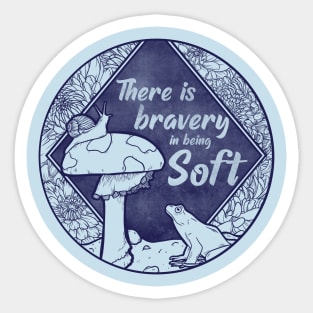 There is Bravery in being Soft Sticker